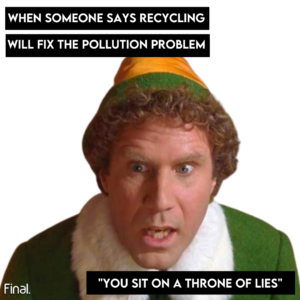 Meme of Buddy from the movie Elf. The text says: "When someone says recycling will fix the pollution problem, 'You sit on a throne of lies.'"